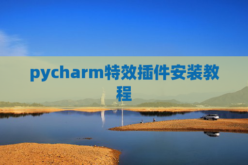 pycharm特效插件安装教程 pycharm特效插件安装教程